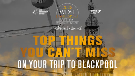 Top Things You Can&rsquo;t Miss on Your Trip to Blackpool for 2026 WDSF DanceSport Festival by BDDANCE x UDANCE